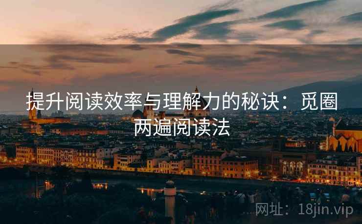 提升阅读效率与理解力的秘诀：觅圈两遍阅读法