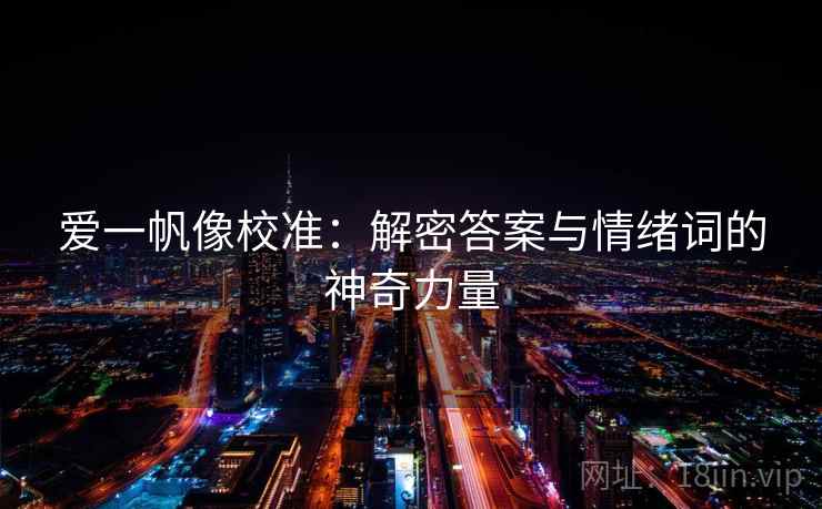 爱一帆像校准：解密答案与情绪词的神奇力量