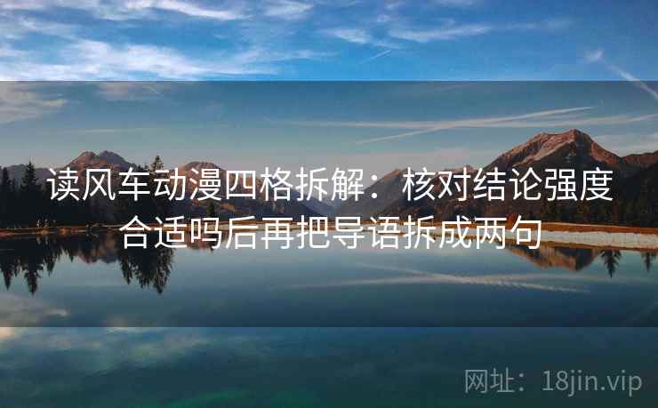 读风车动漫四格拆解:核对结论强度合适吗后再把导语拆成两句 读风车动漫四格拆解:核对结论强度合适吗后再把导语拆成两句
