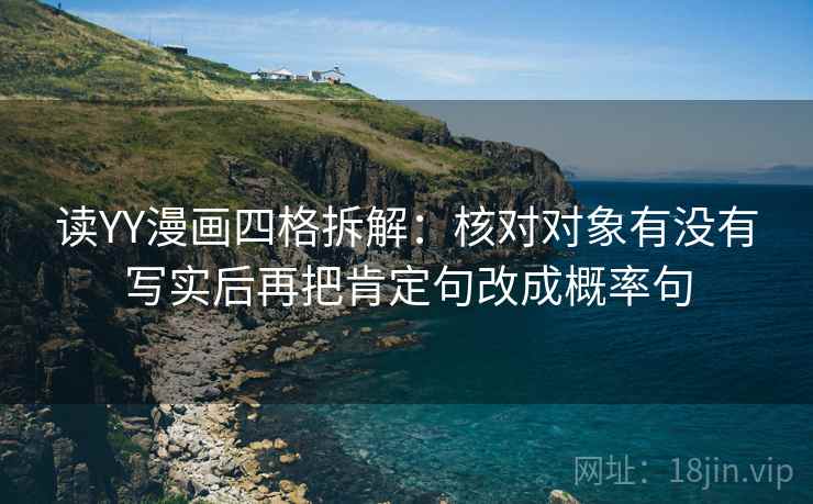 读YY漫画四格拆解：核对对象有没有写实后再把肯定句改成概率句